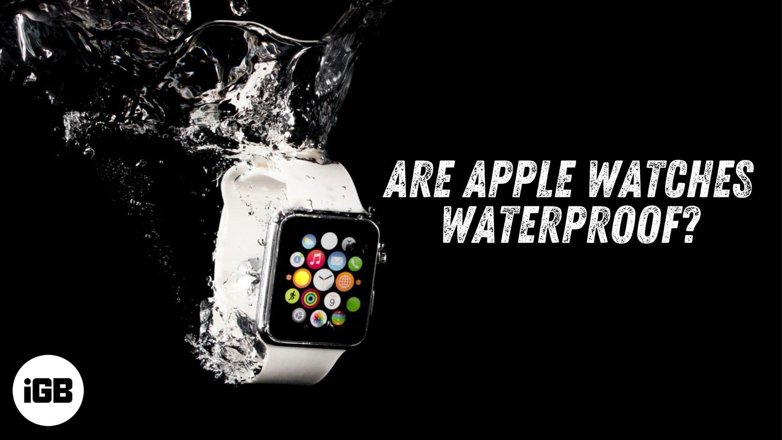 Apple Watches waterproof.