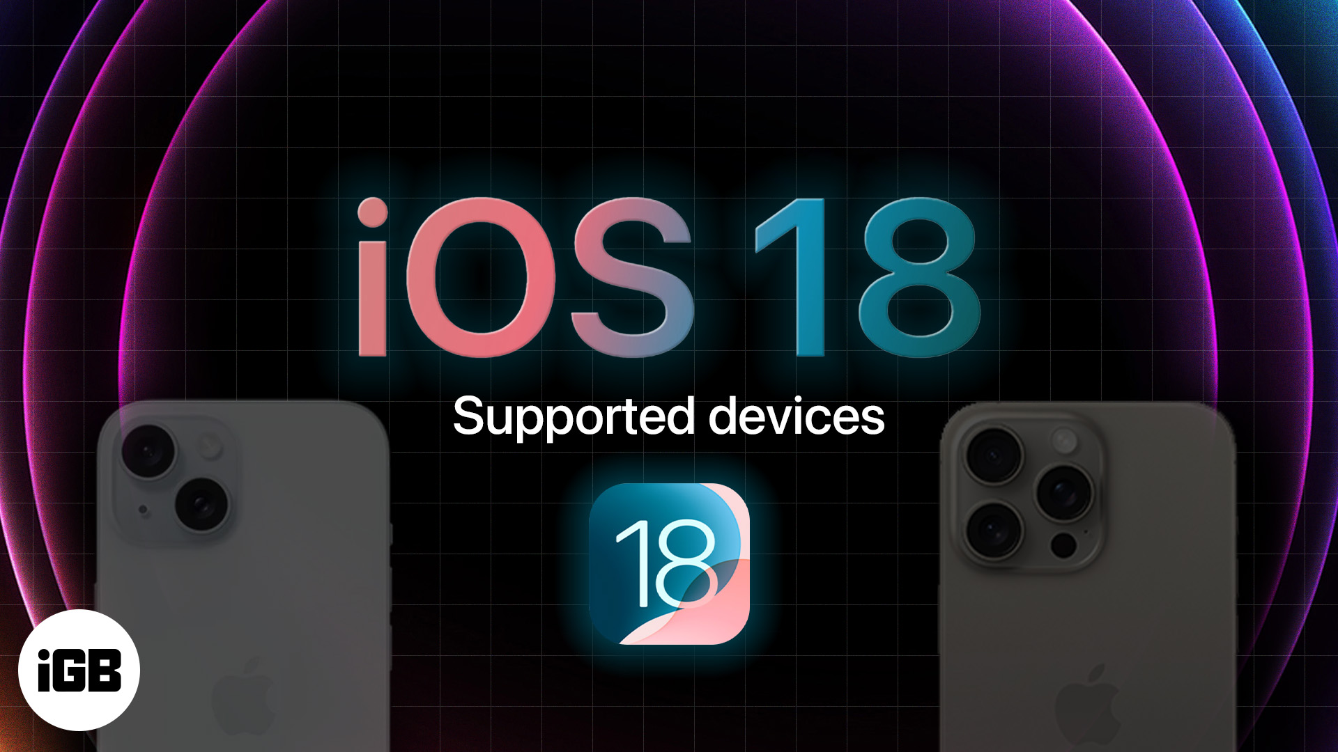 iOS 18 supported devices: All compatible iPhone models